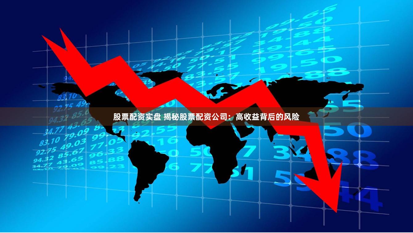 股票配资实盘 揭秘股票配资公司：高收益背后的风险