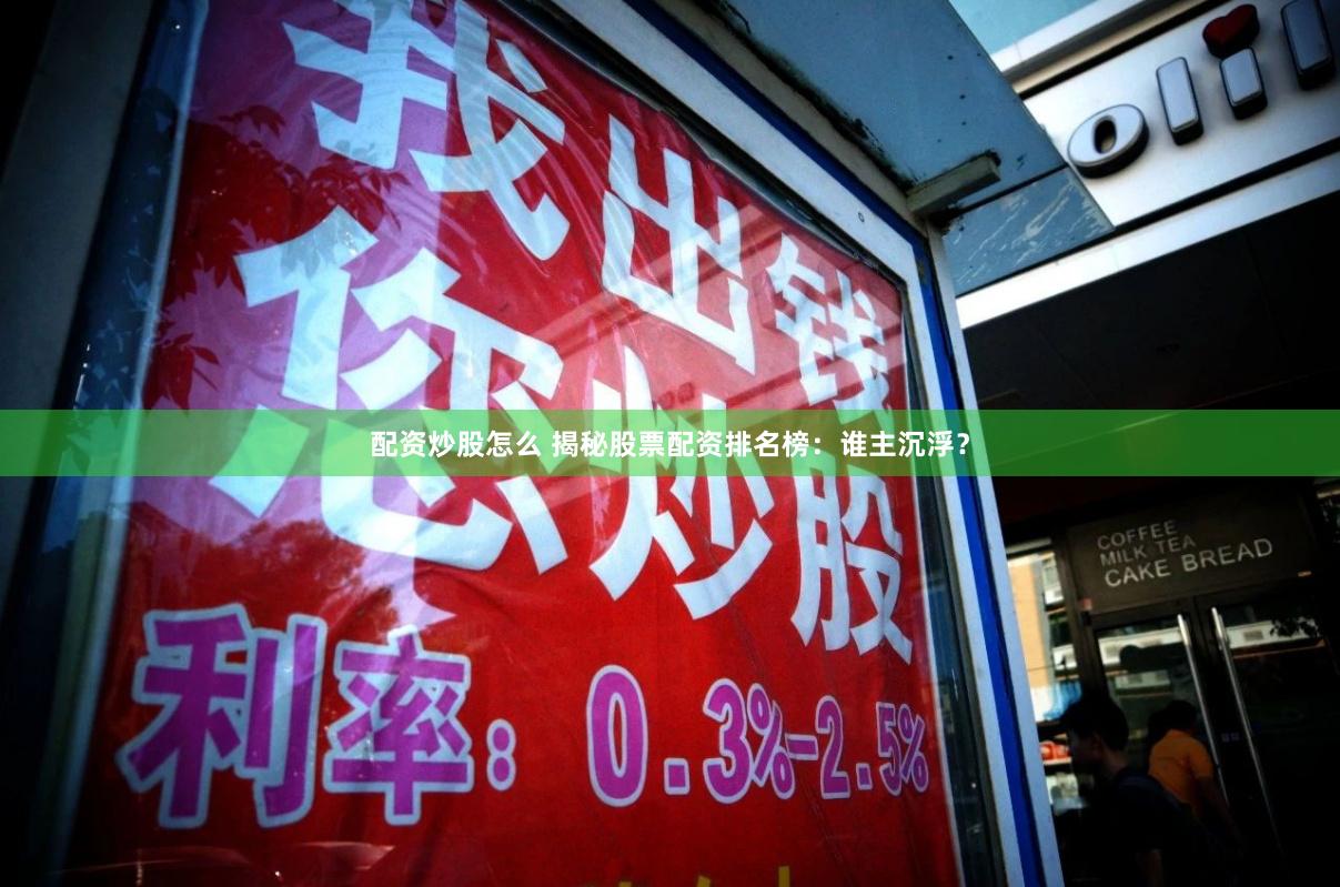 配资炒股怎么 揭秘股票配资排名榜：谁主沉浮？
