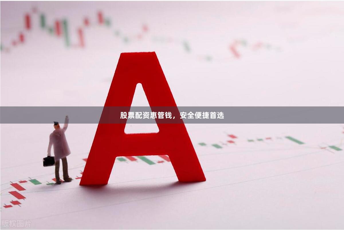 股票配资惠管钱，安全便捷首选