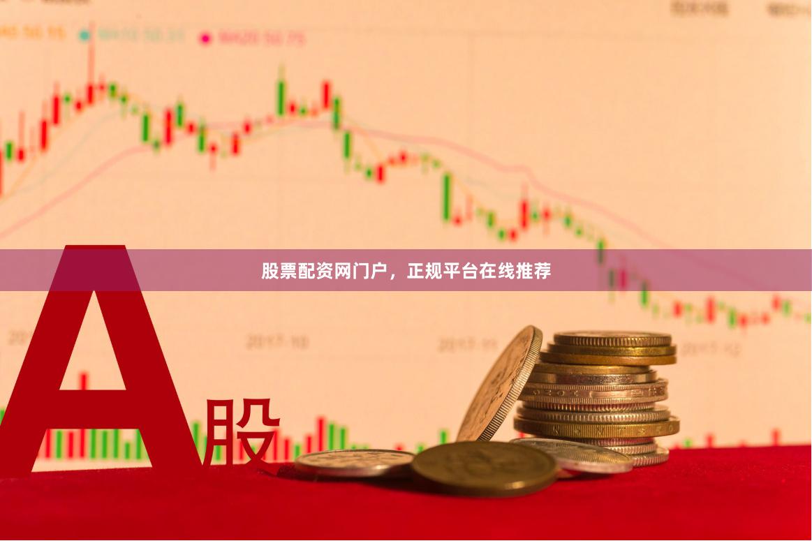 股票配资网门户，正规平台在线推荐