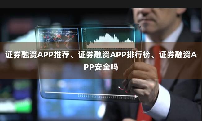 证券融资APP推荐、证券融资APP排行榜、证券融资APP安全吗